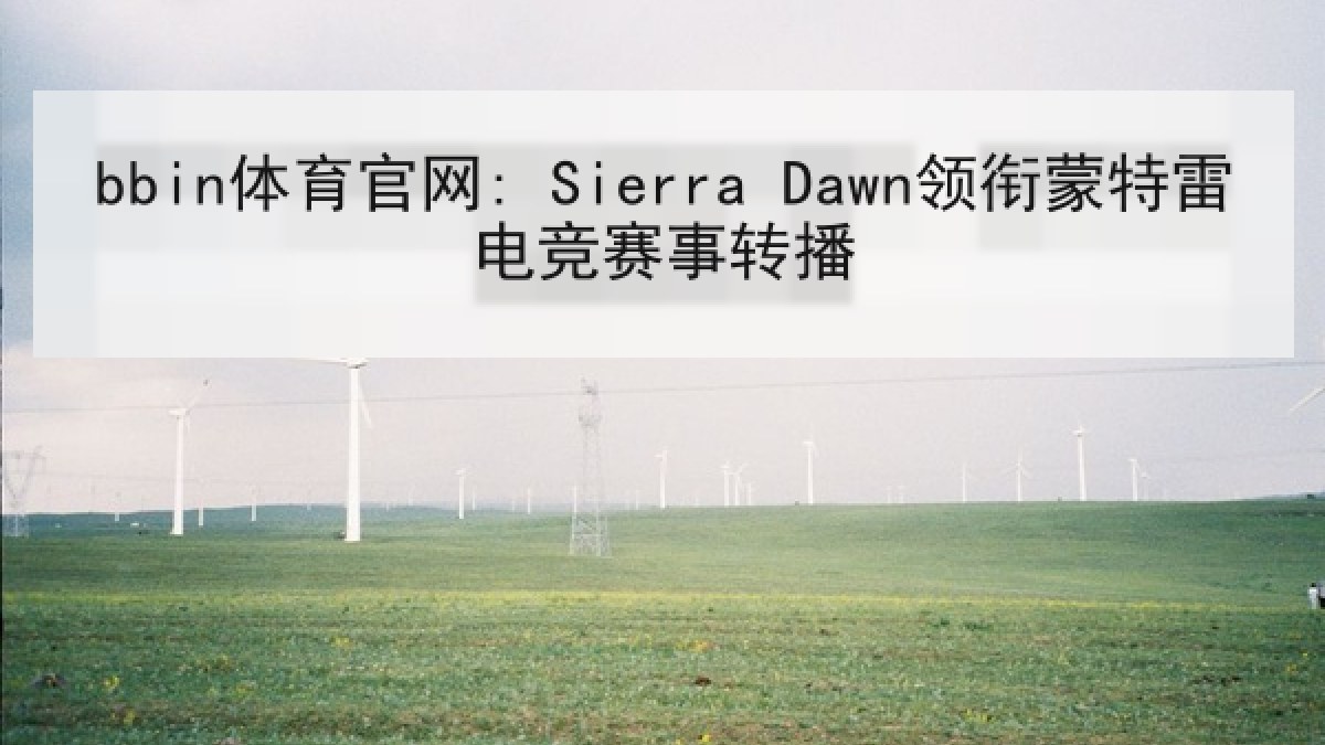 bbin体育官网: Sierra Dawn领衔蒙特雷电竞赛事转播