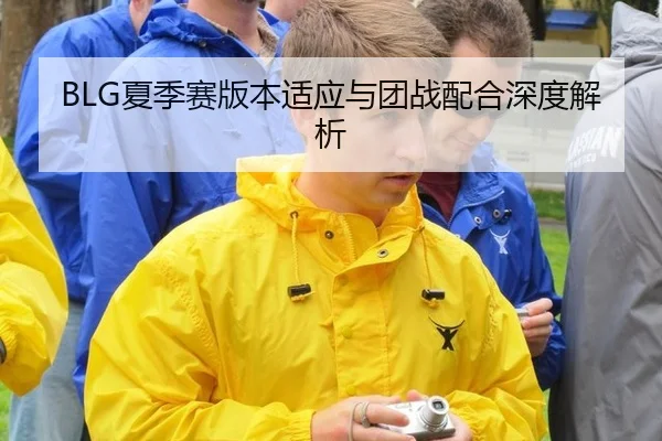BLG夏季赛版本适应与团战配合深度解析