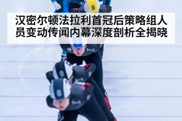 汉密尔顿法拉利首冠后策略组人员变动传闻内幕深度剖析全揭晓