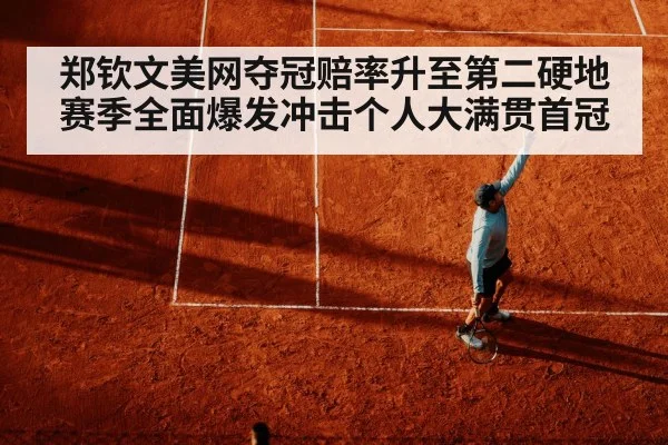 郑钦文美网夺冠赔率升至第二硬地赛季全面爆发冲击个人大满贯首冠