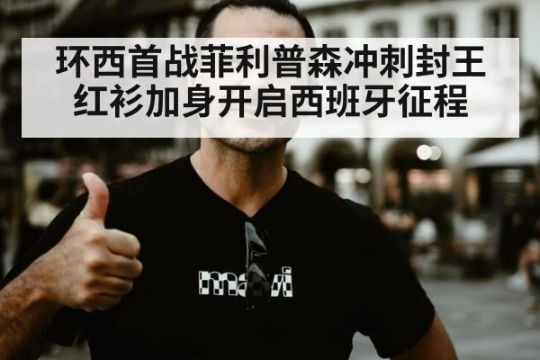 环西首战菲利普森冲刺封王红衫加身开启西班牙征程